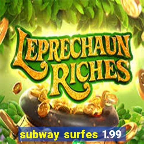 subway surfes 1.99